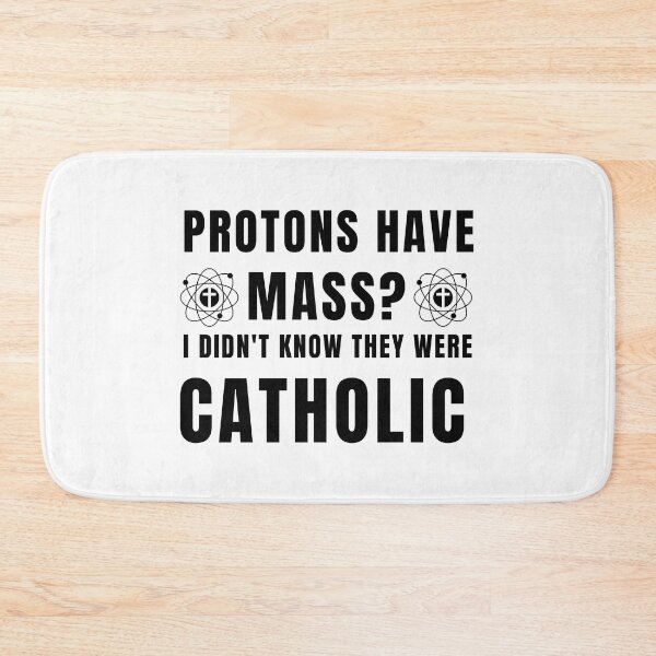 Item preview, Protons have mass? I didn't know they were Catholic designed and sold by yoshra.