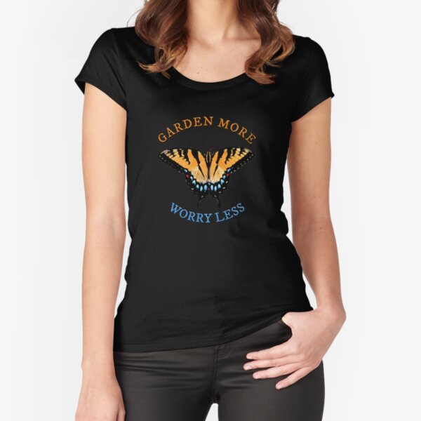 Garden More Worry Less Good Advice for Gardeners Fitted Scoop T-Shirt