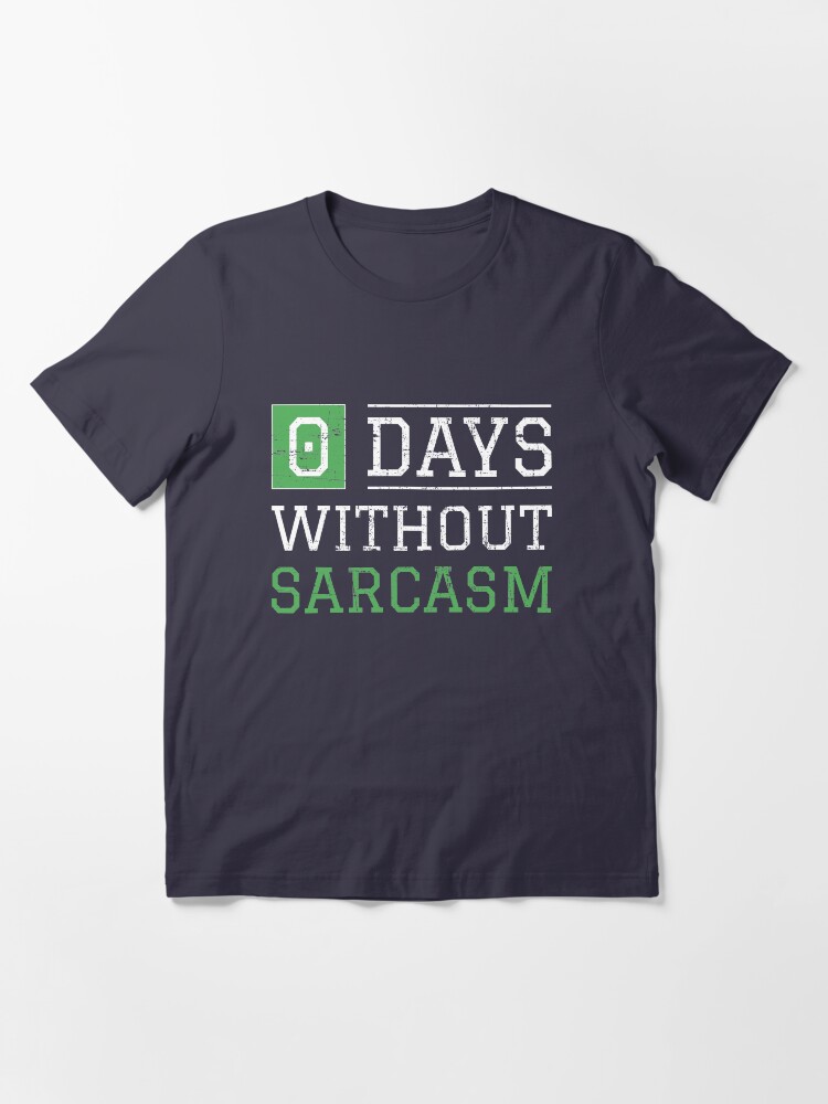 Alternate view of 0 Days Without Sarcasm - Funny Irony And Sarcasm Gift Essential T-Shirt