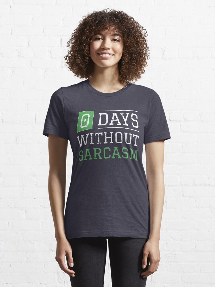 Alternate view of 0 Days Without Sarcasm - Funny Irony And Sarcasm Gift Essential T-Shirt