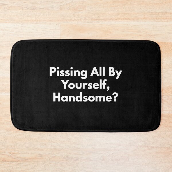 Item preview, Pissing All By Yourself Handsome? designed and sold by Express YRSLF.
