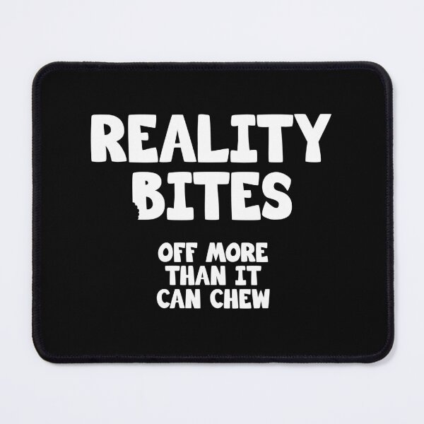 Item preview, Reality Bites off more than it can chew designed and sold by IfDesignGroup.