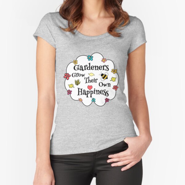 Gardeners Grow Their Own Happiness Flowers Fitted Scoop T-Shirt