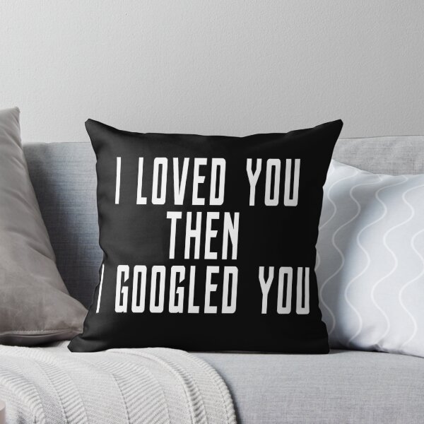 Item preview, I Loved You Then I Googled You designed and sold by T-shirt For You.