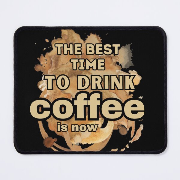 Item preview, The Best Time To Drink Coffee Is Now designed and sold by Erry-ewell.