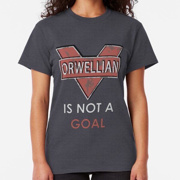 Orwellian is Not a Goal Classic T-Shirt