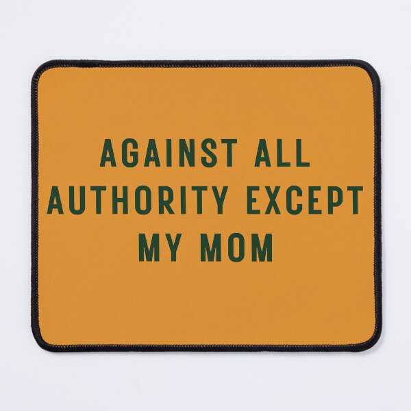 Item preview, Against all authority except my Mom designed and sold by Wantu1212.