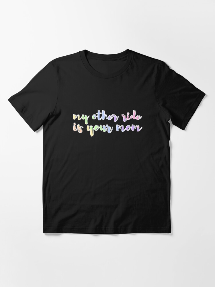 my other ride is your mom shirt