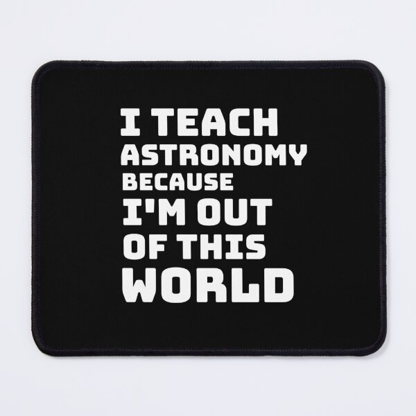 Item preview, I Teach Astronomy Because I’m Out of This World designed and sold by Winter--Flowers.