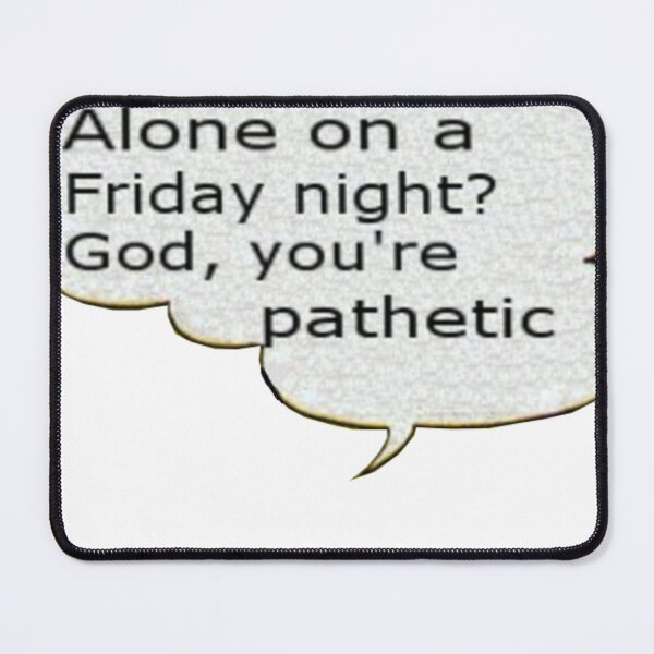Item preview, Alone on a Friday night? god, you're pathetic designed and sold by Danknesshazard.