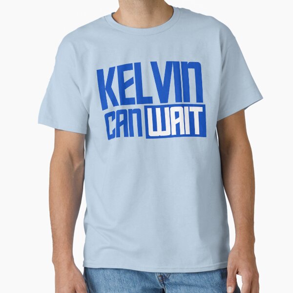 Kelvin Can Wait Classic T-Shirt