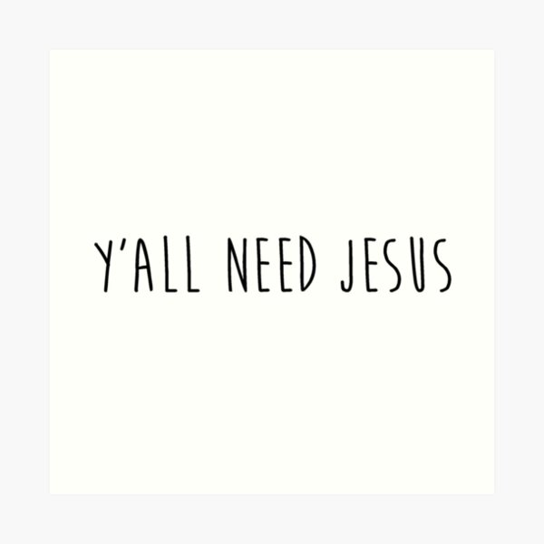 Y'all Need Jesus 2.0 Art Print