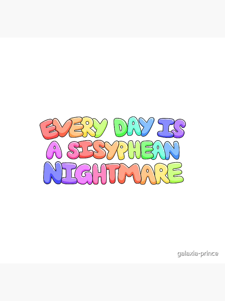 Every Day Is a Sisyphean Nightmare