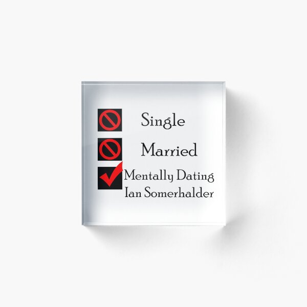 Mentally Dating Ian Somerhalder Acrylic Block