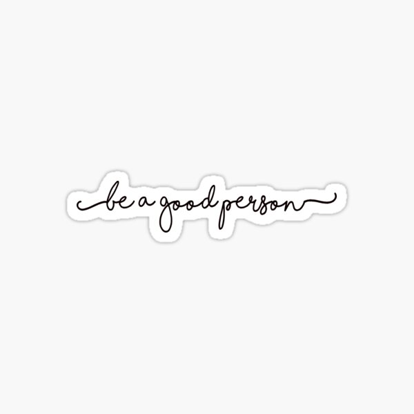 BE A GOOD PERSON STICKER Sticker