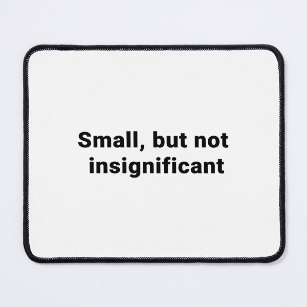 Item preview, Small, but not insignificant  designed and sold by LordSH.