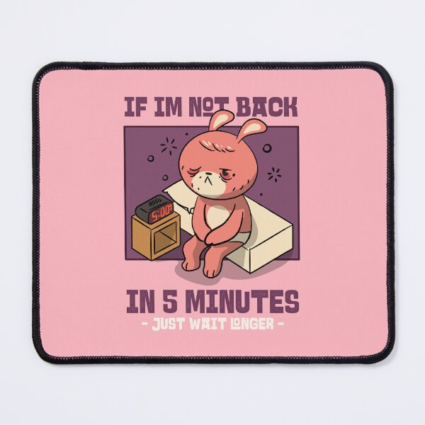 Item preview, if im not back in five minutes just wait longer designed and sold by PopPizzazz.