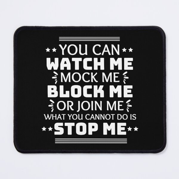 Item preview, You Can Watch Me Mock Me Block Me Or Join Me What You Cannot Do Is Stop Me designed and sold by designerpriti.