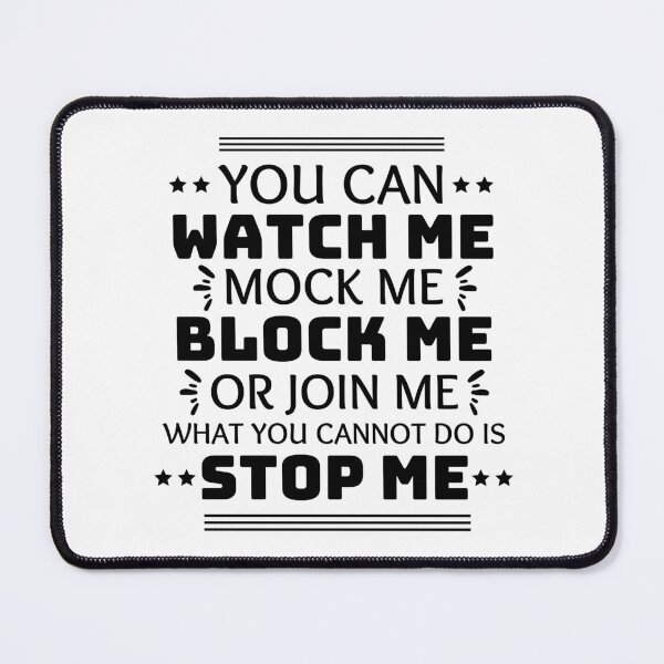 Item preview, You Can Watch Me Mock Me Block Me Or Join Me What You Cannot Do Is Stop Me designed and sold by designerpriti.