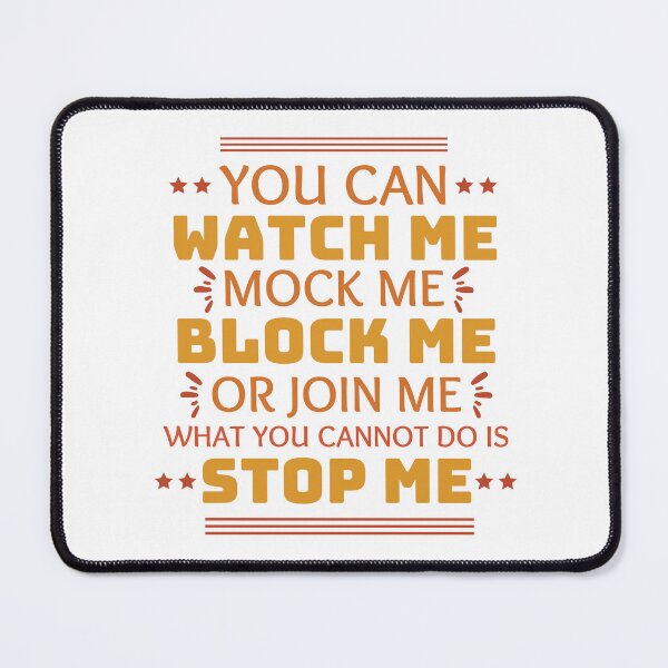 Item preview, You Can Watch Me Mock Me Block Me Or Join Me What You Cannot Do Is Stop Me designed and sold by designerpriti.