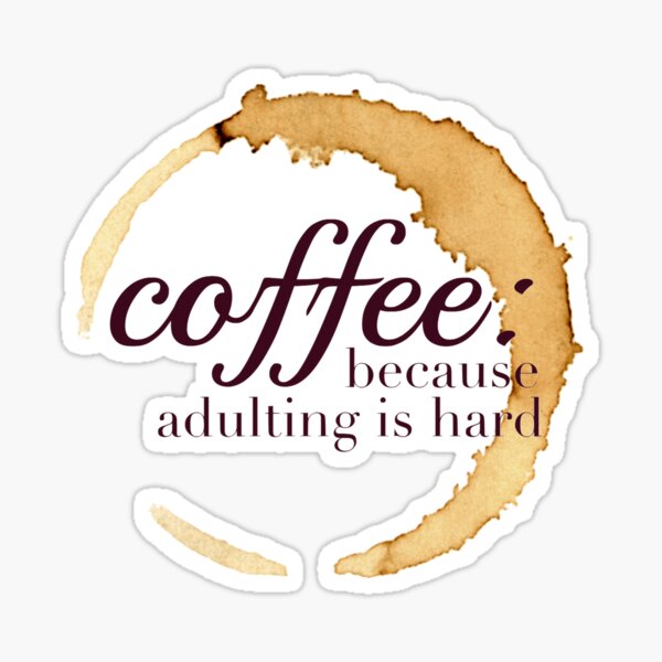Kaffee, weil Erwachsenwerden hartes Design ist Sticker