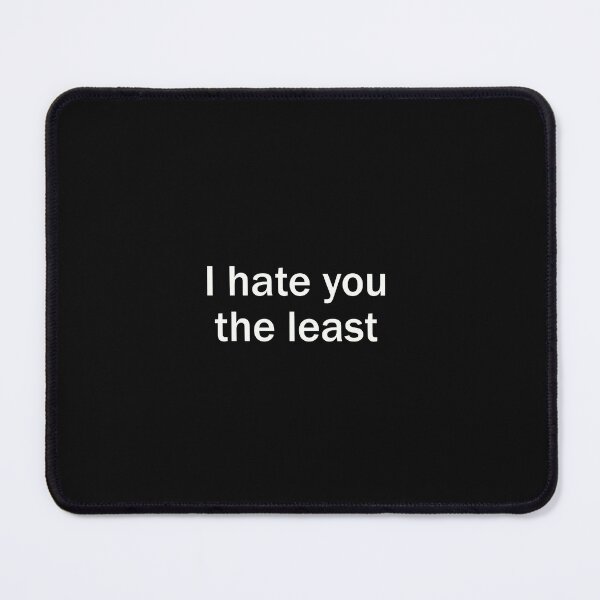 Item preview, I hate you the least designed and sold by FoxEmpire.