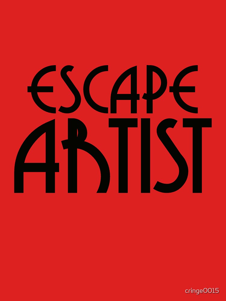 "Escape Artist " Tshirt for Sale by cringe0015 Redbubble slogan t