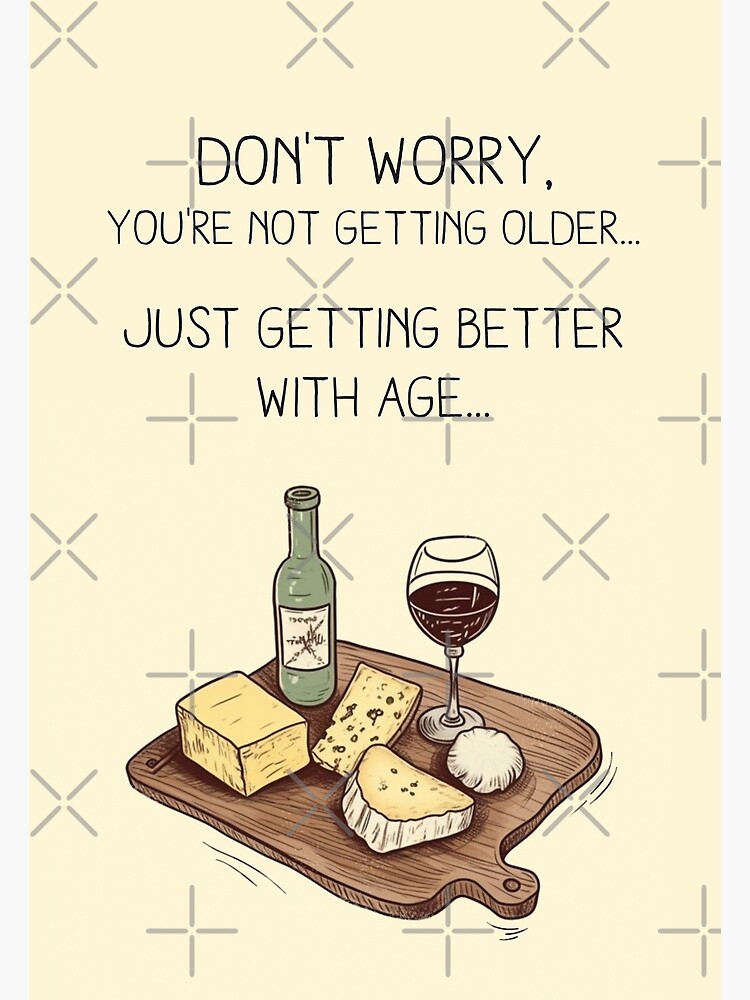 Don't worry, you're not getting older... just getting better with age... - Happy Birthday - Funny Hilarious Greeting Card Greeting Card