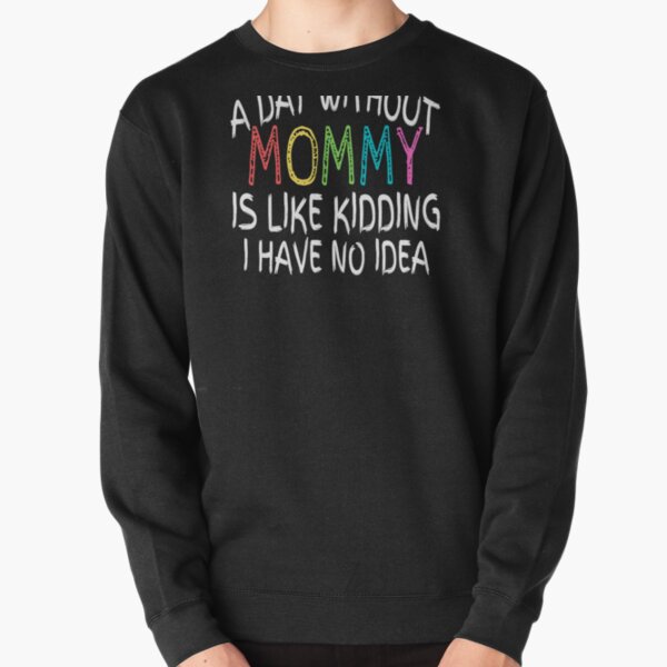 Item preview, a day without mommy is like kidding i have no idea , funny quote designed and sold by miranda101tees.