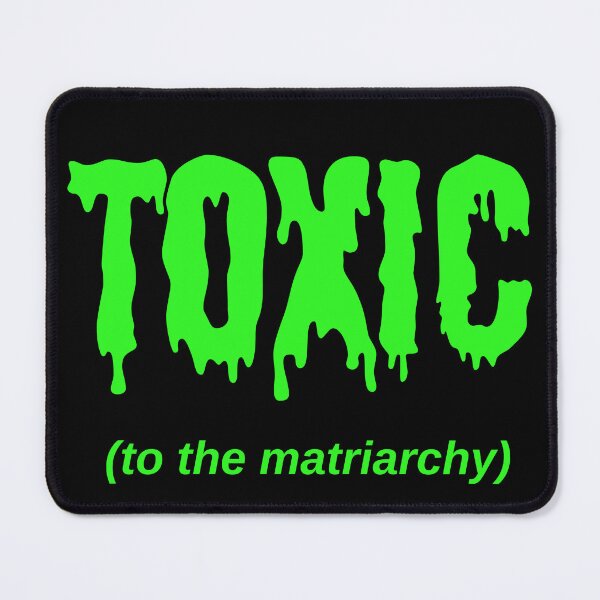 Item preview, TOXIC (to the matriarchy) designed and sold by Jeeb-Arts.