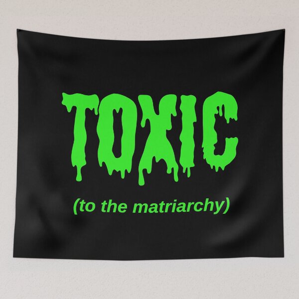 Item preview, TOXIC (to the matriarchy) designed and sold by Jeeb-Arts.