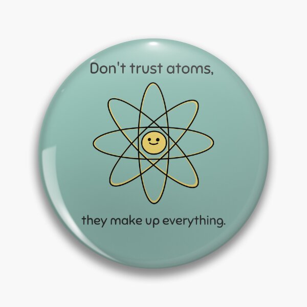 Item preview, Don’t Trust Atoms, They Make Up Everything designed and sold by Winter--Flowers.