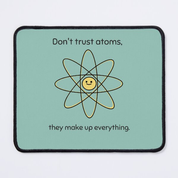 Item preview, Don’t Trust Atoms, They Make Up Everything designed and sold by Winter--Flowers.