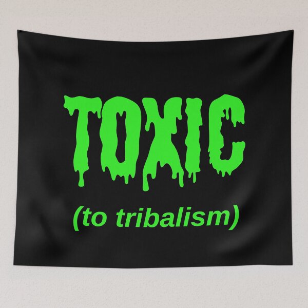 Item preview, TOXIC (to tribalism) designed and sold by Jeeb-Arts.