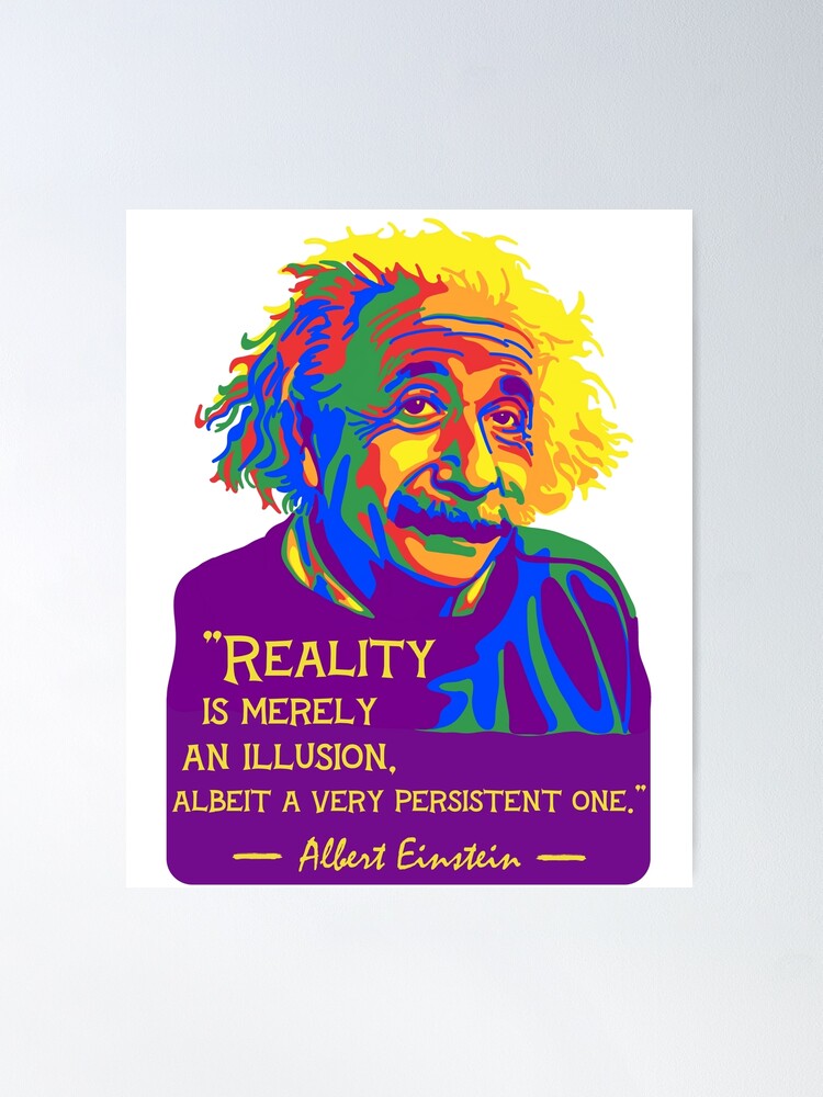 Albert Einstein - Reality is merely an illusion, albeit a