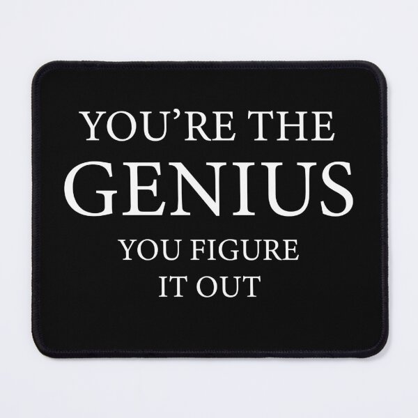 Item preview, You're the Genius, You figure it out designed and sold by DrawingsByDay.