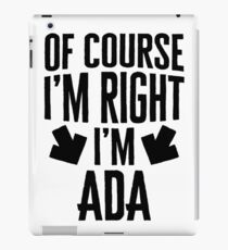 I’m Right I’m Ada Sticker & T-Shirt - Gift For Ada iPad Case/Skin