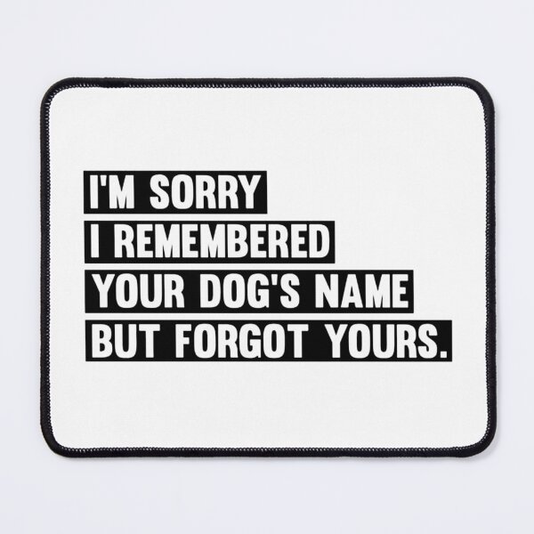 Item preview, i'm sorry i remembered your dog's name but forgot yours designed and sold by GregSchuster9.