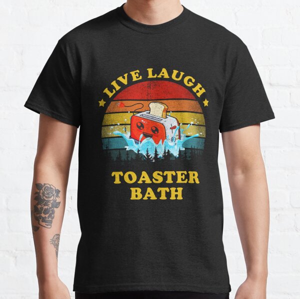 Live Laugh Toaster Bath Funny Inspirational Quote Classic T-Shirt