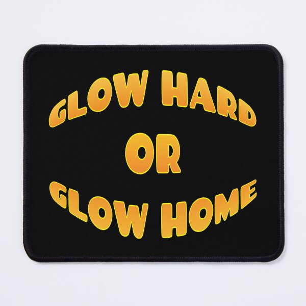 Item preview, GLOW HARD OR GLOW HOME designed and sold by GaryDobson.