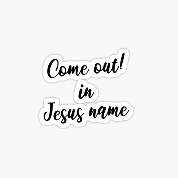 Come out in Jesus name Black Sticker