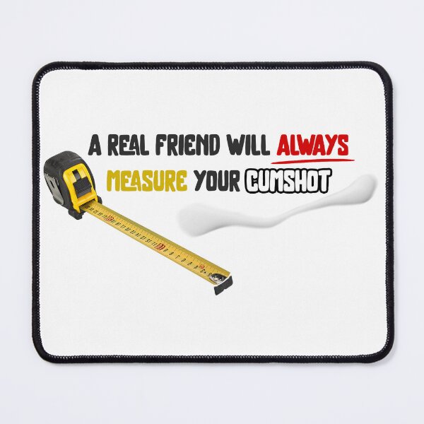 Item preview, A Real Friend Will Always Measure Your Cumshot designed and sold by Kumbi64.