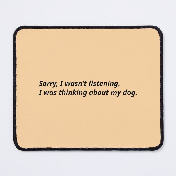 Item preview, Sorry, I wasn’t listening. I was thinking about my dog. designed and sold by Xoquito.