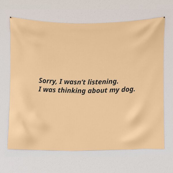 Item preview, Sorry, I wasn’t listening. I was thinking about my dog. designed and sold by Xoquito.