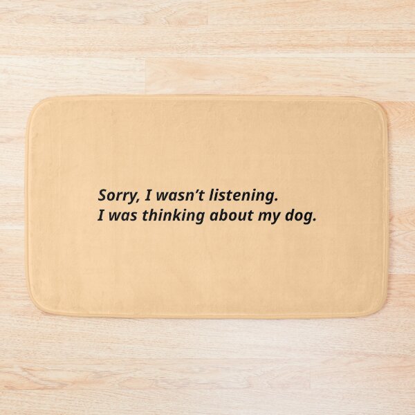 Item preview, Sorry, I wasn’t listening. I was thinking about my dog. designed and sold by Xoquito.