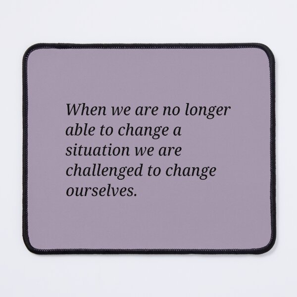 Item preview, When we are no longer able to change a situation we are challenged to change ourselves. designed and sold by Xoquito.