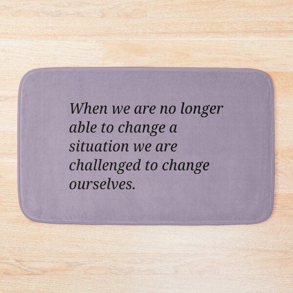 Item preview, When we are no longer able to change a situation we are challenged to change ourselves. designed and sold by Xoquito.