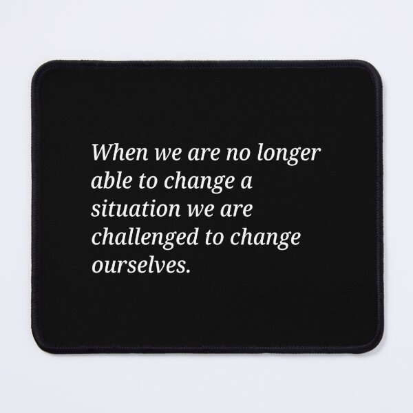 Item preview, When we are no longer able to change a situation we are challenged to change ourselves. designed and sold by Xoquito.