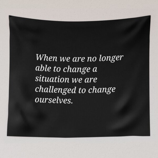 Item preview, When we are no longer able to change a situation we are challenged to change ourselves. designed and sold by Xoquito.