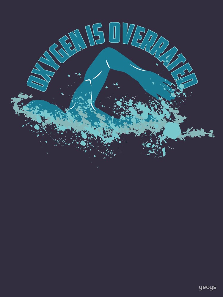 Oxygen Is Overrated - Funny Swimming Pun Gift by yeoys